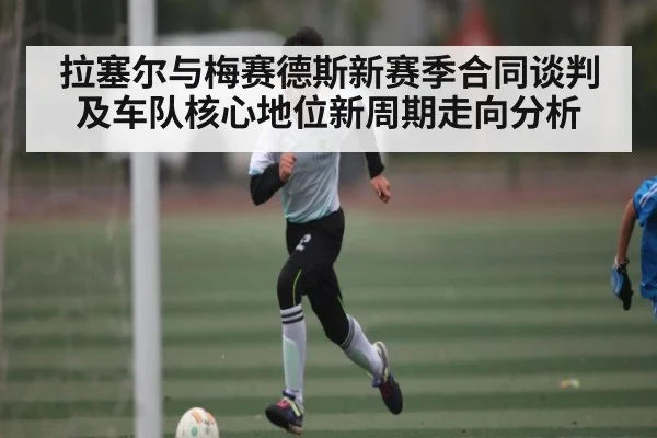 拉塞尔与梅赛德斯新赛季合同谈判及车队核心地位新周期走向分析