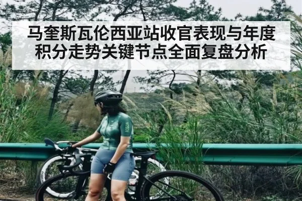 马奎斯瓦伦西亚站收官表现与年度积分走势关键节点全面复盘分析
